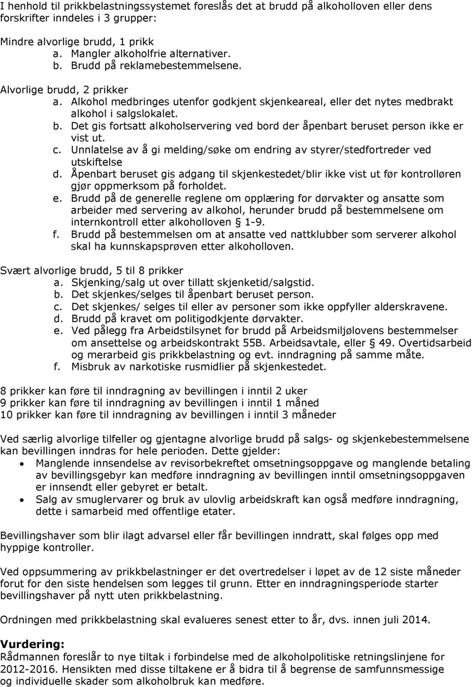 c. Unnlatelse av å gi melding/søke om endring av styrer/stedfortreder ved utskiftelse d. Åpenbart beruset gis adgang til skjenkestedet/blir ikke vist ut før kontrolløren gjør oppmerksom på forholdet.