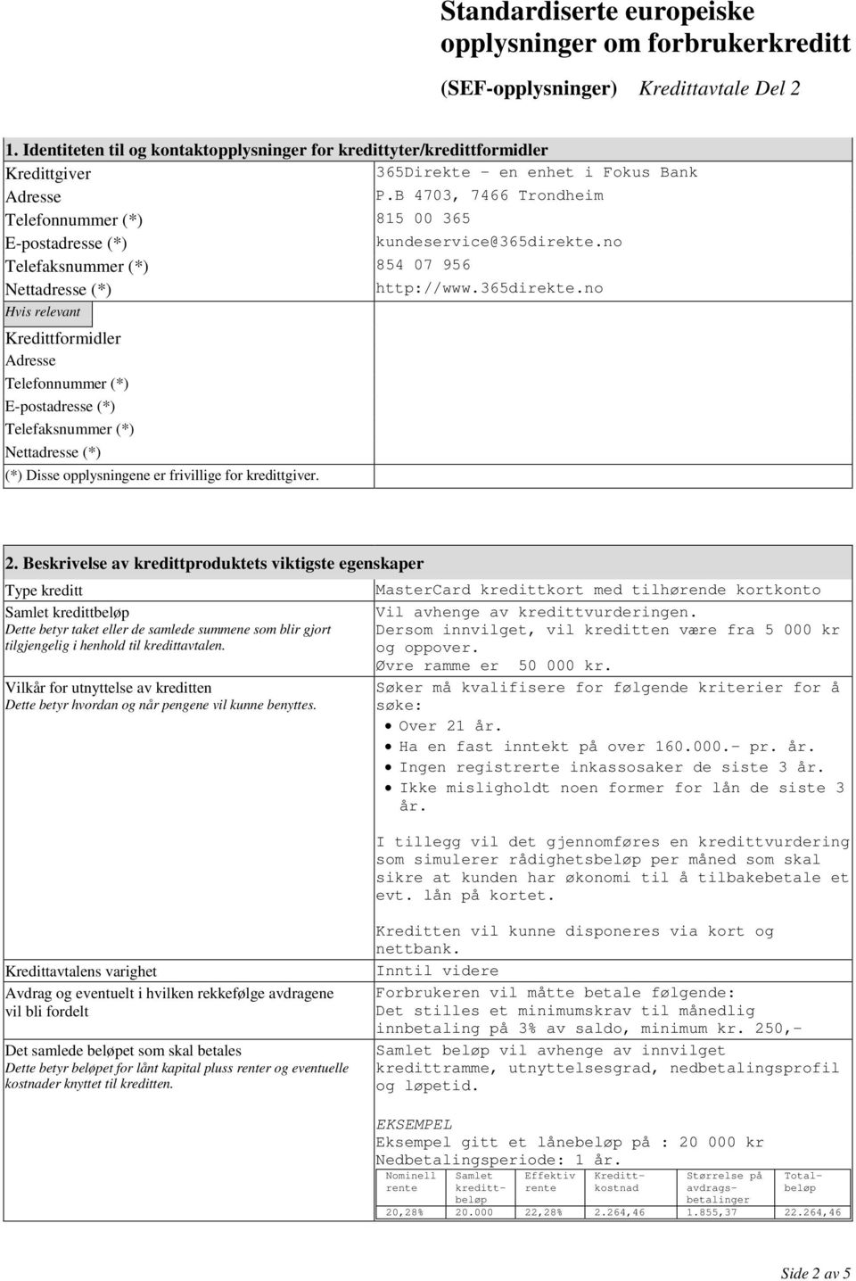 no Telefaksnummer (*) 854 07 956 http://www.365direkte.no Kredittformidler Telefonnummer (*) Telefaksnummer (*) (*) Disse opplysningene er frivillige for kredittgiver. 2.