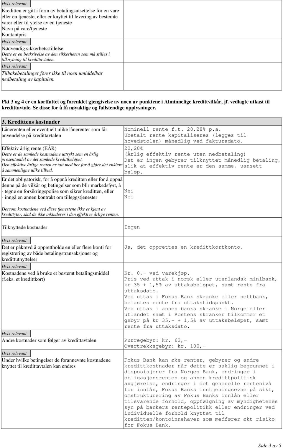 Pkt 3 og 4 er en kortfattet og forenklet gjengivelse av noen av punktene i Alminnelige kredittvilkår, jf. vedlagte utkast til kredittavtale. Se disse for å få nøyaktige og fullstendige opplysninger.