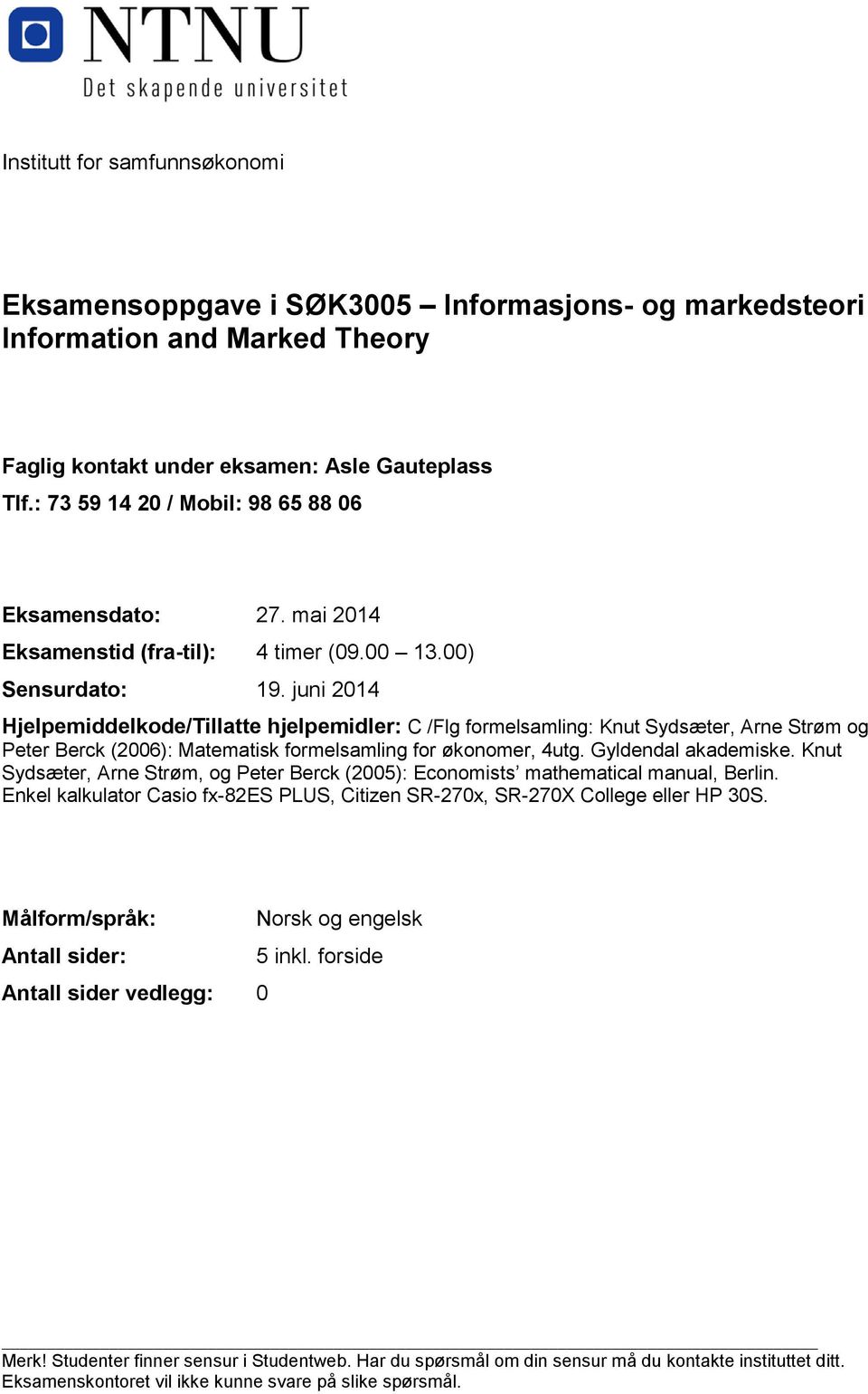 juni 2014 Hjelpemiddelkode/Tillatte hjelpemidler: C /Flg formelsamling: Knut Sydsæter, Arne Strøm og Peter Berck (2006): Matematisk formelsamling for økonomer, 4utg. Gyldendal akademiske.