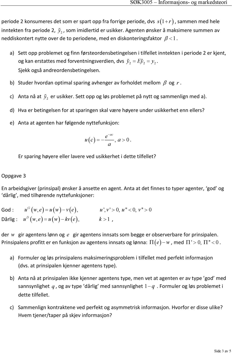 a) Sett opp problemet og finn førsteordensbetingelsen i tilfellet inntekten i periode 2 er kjent, og kan erstattes med forventningsverdien, dvs y 2 Ey 2 y2. Sjekk også andreordensbetingelsen.