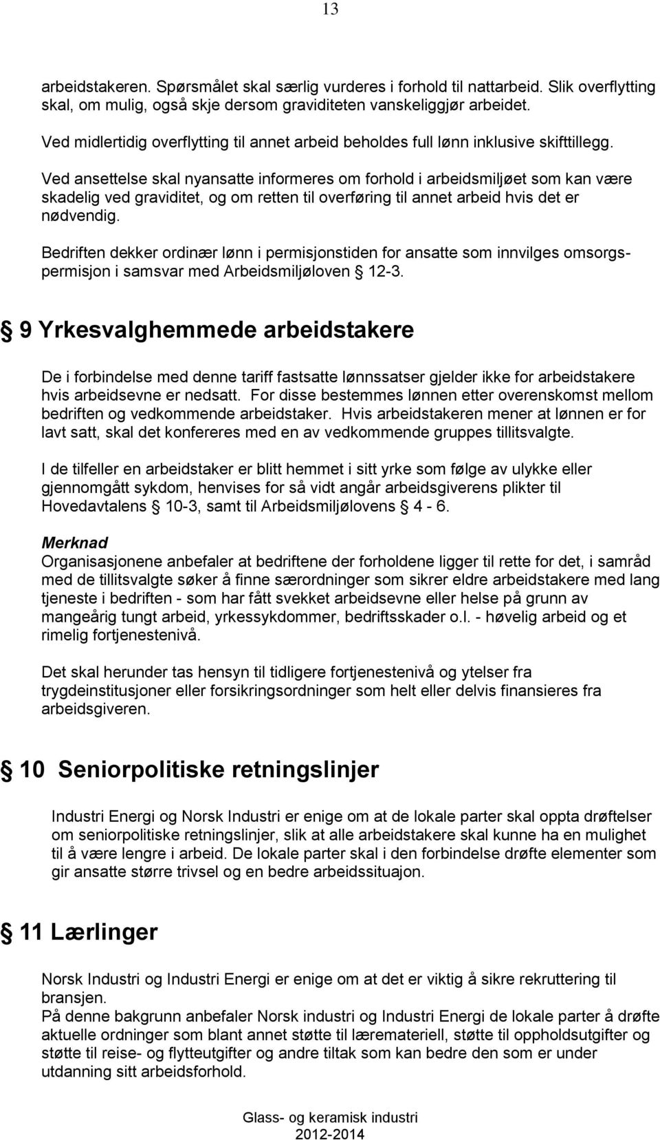 Ved ansettelse skal nyansatte informeres om forhold i arbeidsmiljøet som kan være skadelig ved graviditet, og om retten til overføring til annet arbeid hvis det er nødvendig.