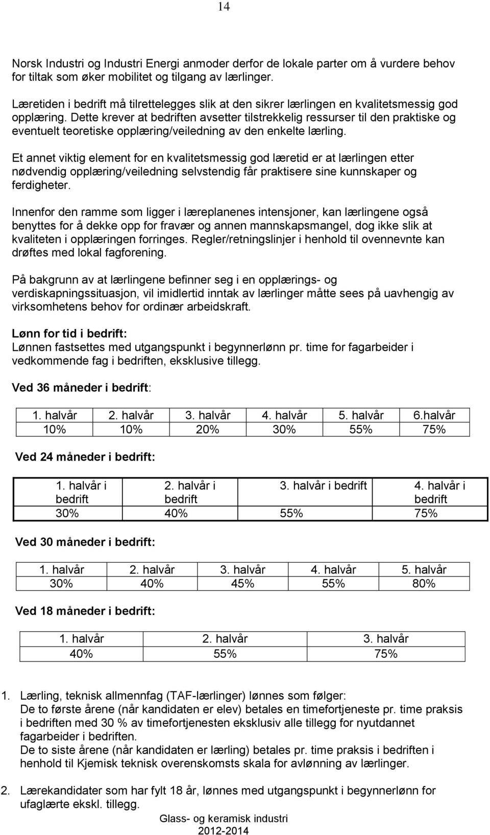 Dette krever at bedriften avsetter tilstrekkelig ressurser til den praktiske og eventuelt teoretiske opplæring/veiledning av den enkelte lærling.