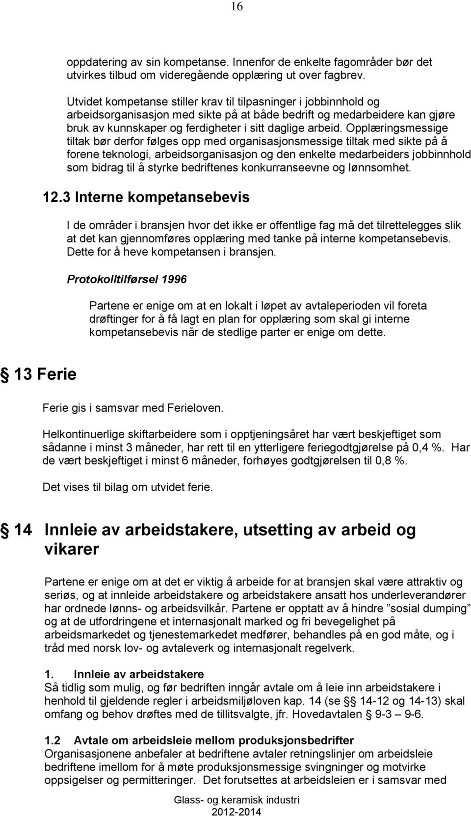 Opplæringsmessige tiltak bør derfor følges opp med organisasjonsmessige tiltak med sikte på å forene teknologi, arbeidsorganisasjon og den enkelte medarbeiders jobbinnhold som bidrag til å styrke