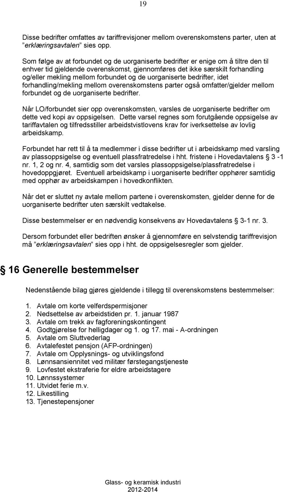 de uorganiserte bedrifter, idet forhandling/mekling mellom overenskomstens parter også omfatter/gjelder mellom forbundet og de uorganiserte bedrifter.