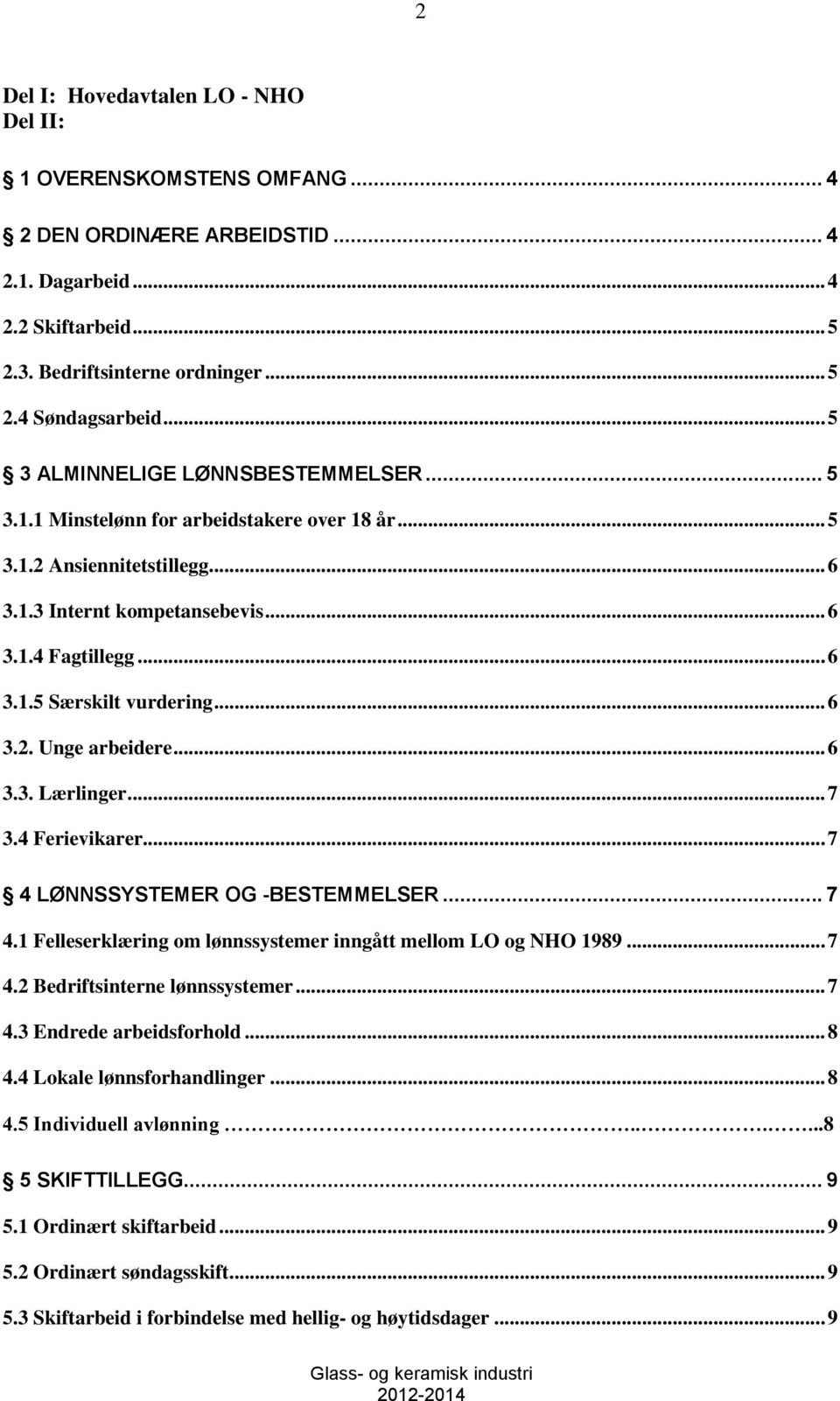 .. 6 3.2. Unge arbeidere... 6 3.3. Lærlinger... 7 3.4 Ferievikarer... 7 4 LØNNSSYSTEMER OG -BESTEMMELSER... 7 4.1 Felleserklæring om lønnssystemer inngått mellom LO og NHO 1989... 7 4.2 Bedriftsinterne lønnssystemer.