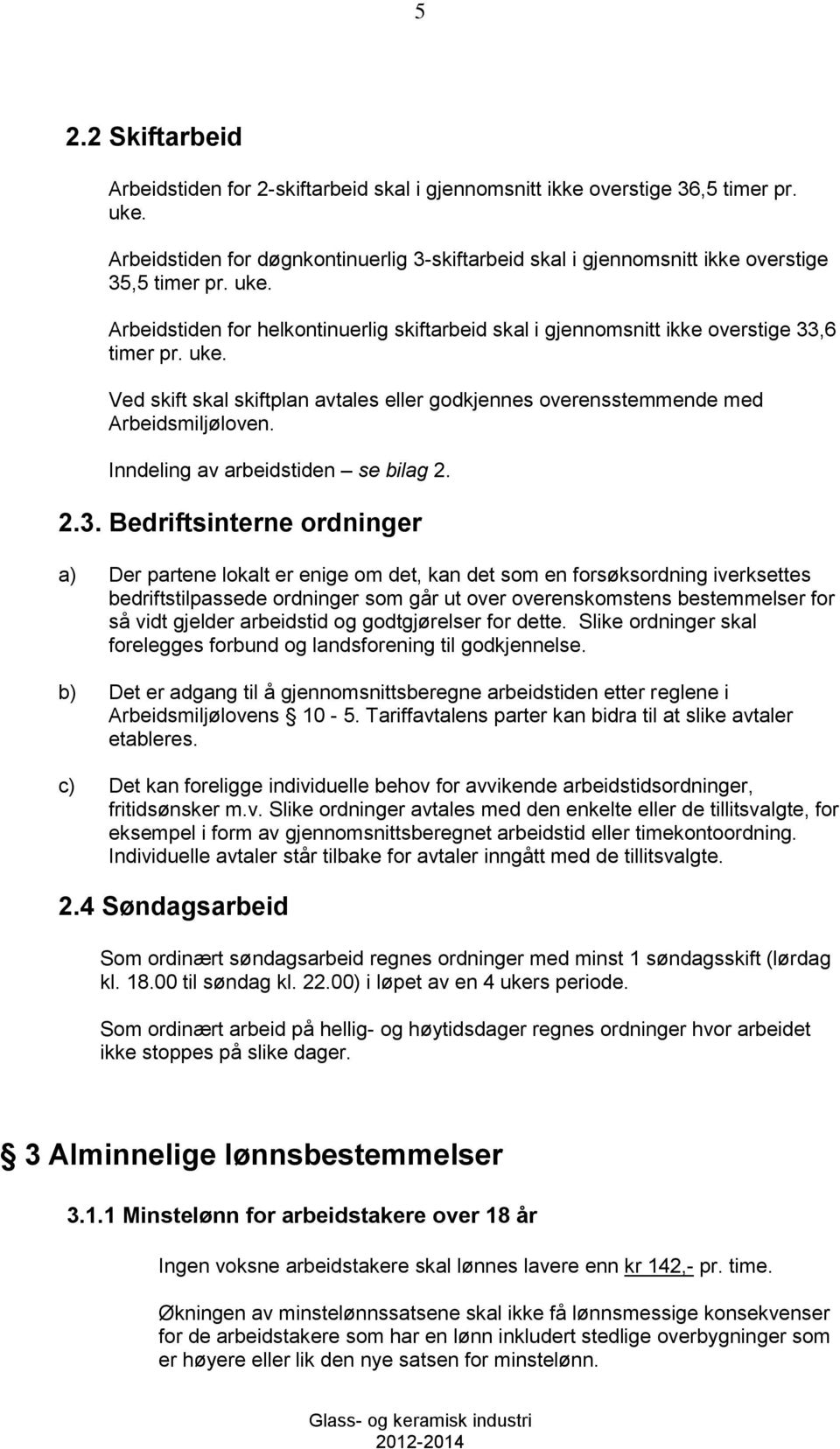 uke. Ved skift skal skiftplan avtales eller godkjennes overensstemmende med Arbeidsmiljøloven. Inndeling av arbeidstiden se bilag 2. 2.3.