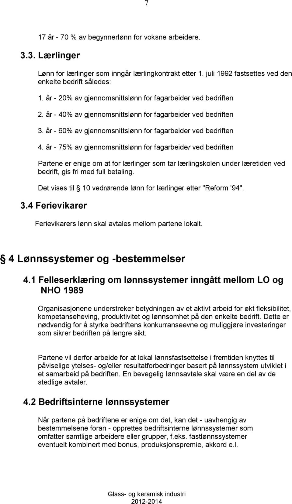 år - 75% av gjennomsnittslønn for fagarbeider ved bedriften Partene er enige om at for lærlinger som tar lærlingskolen under læretiden ved bedrift, gis fri med full betaling.