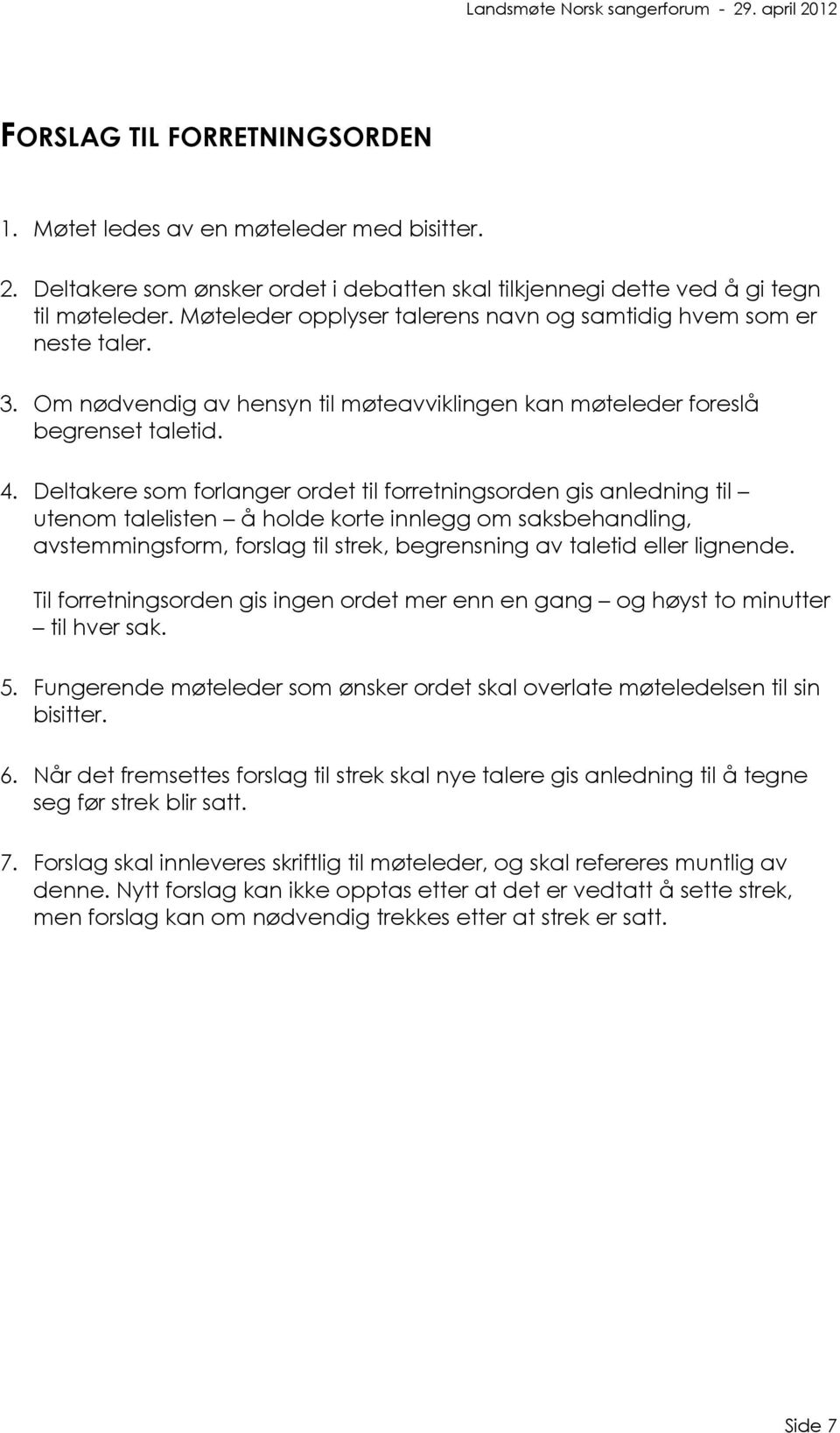 Deltakere som forlanger ordet til forretningsorden gis anledning til utenom talelisten å holde korte innlegg om saksbehandling, avstemmingsform, forslag til strek, begrensning av taletid eller