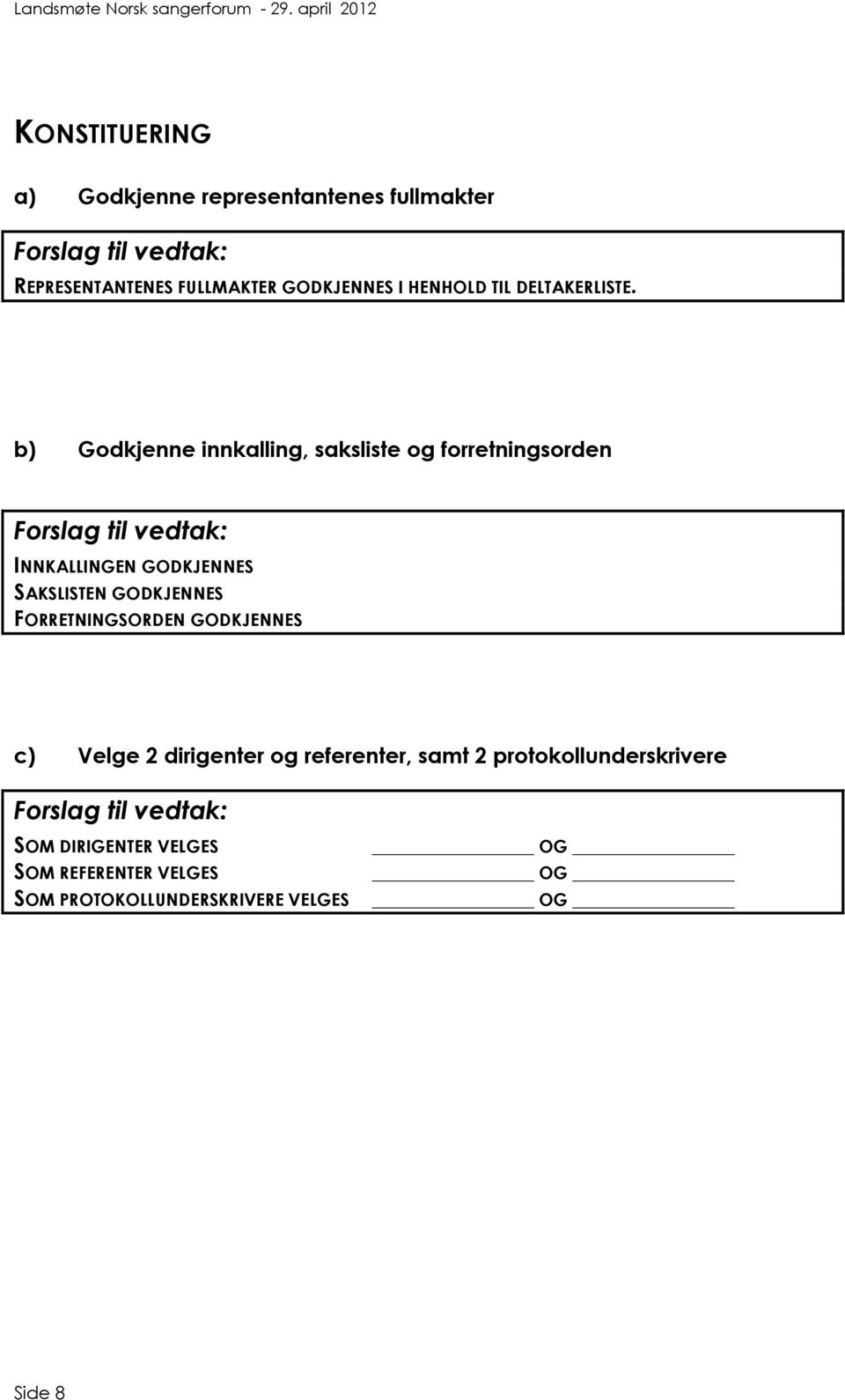 b) Godkjenne innkalling, saksliste og forretningsorden Forslag til vedtak: INNKALLINGEN GODKJENNES SAKSLISTEN