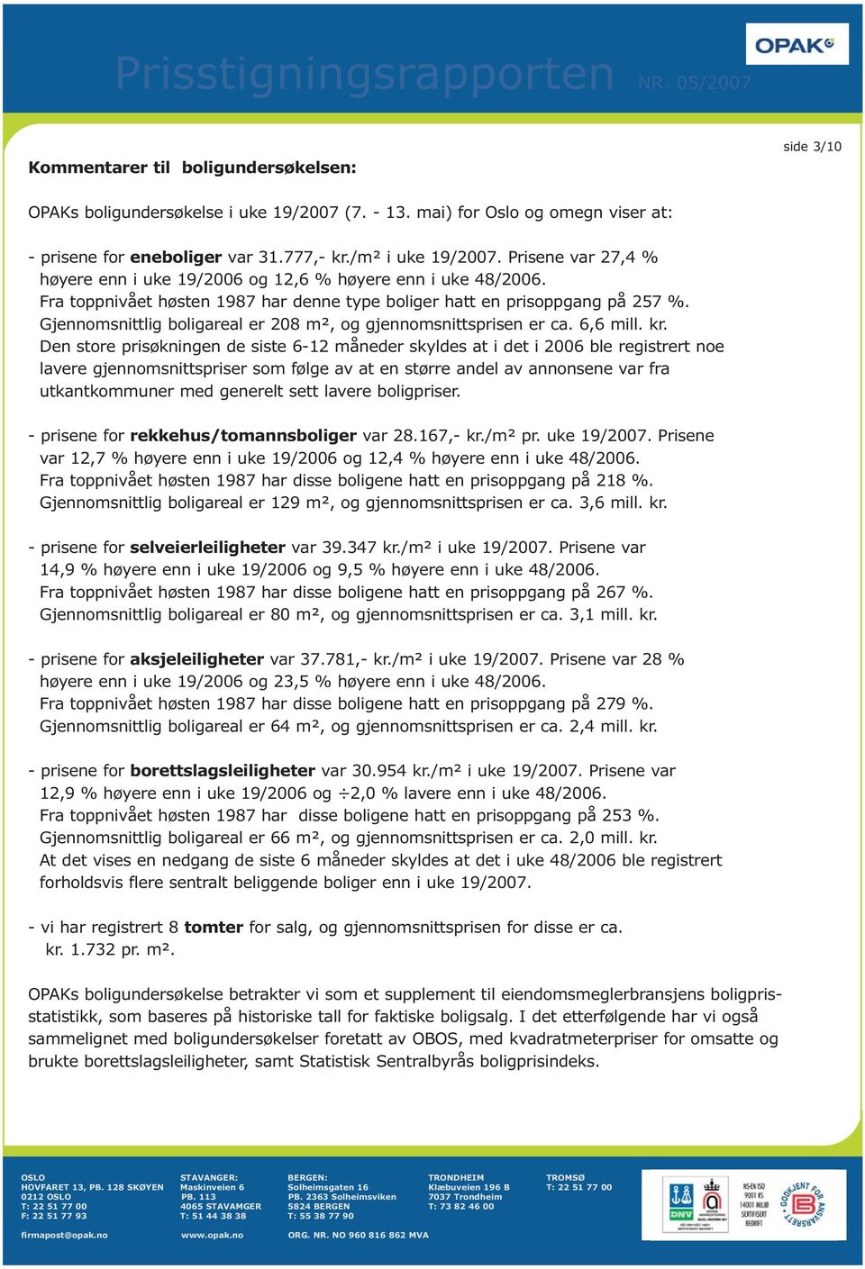 Gjennomsnittlig boligareal er 208 m², og gjennomsnittsprisen er ca. 6,6 mill. kr.