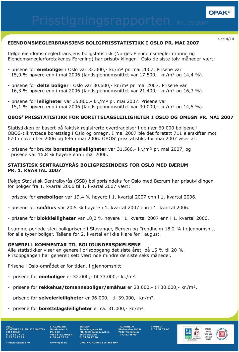 for eneboliger i Oslo var 33.000,- kr./m² pr. mai 2007. Prisene var 15,0 % høyere enn i mai 2006 (landsgjennomsnittet var 17.500,- kr./m² og 14,4 %). - prisene for delte boliger i Oslo var 30.