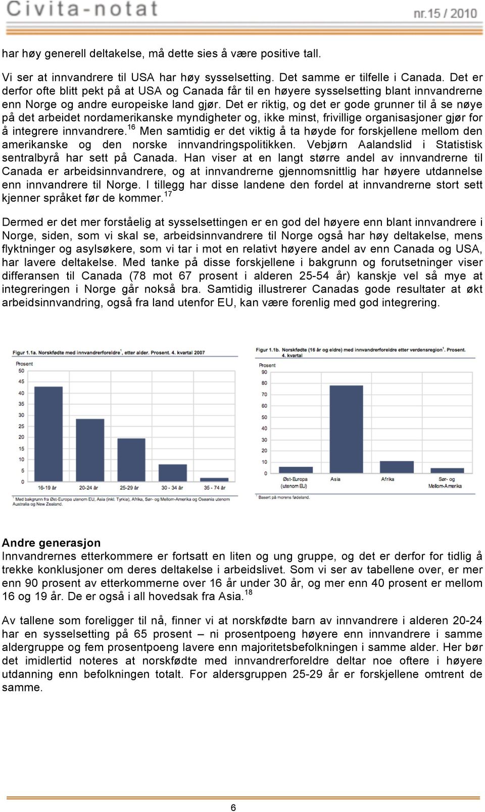 Det rktg, og gode grunn tl å se nøye på arbe nordamkanske myndghet og, kke mnst, frvllge organsasjon gjør for å ntegre nnvandre.