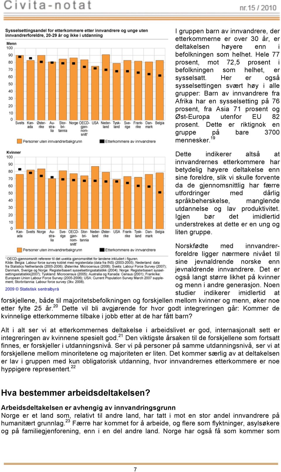 forbedret. bare 3700 Det bred enghet ov hele poltske spektrum om at fattgdomsbekjempelse mennesk. 9 bør tllegges stor betydnng.