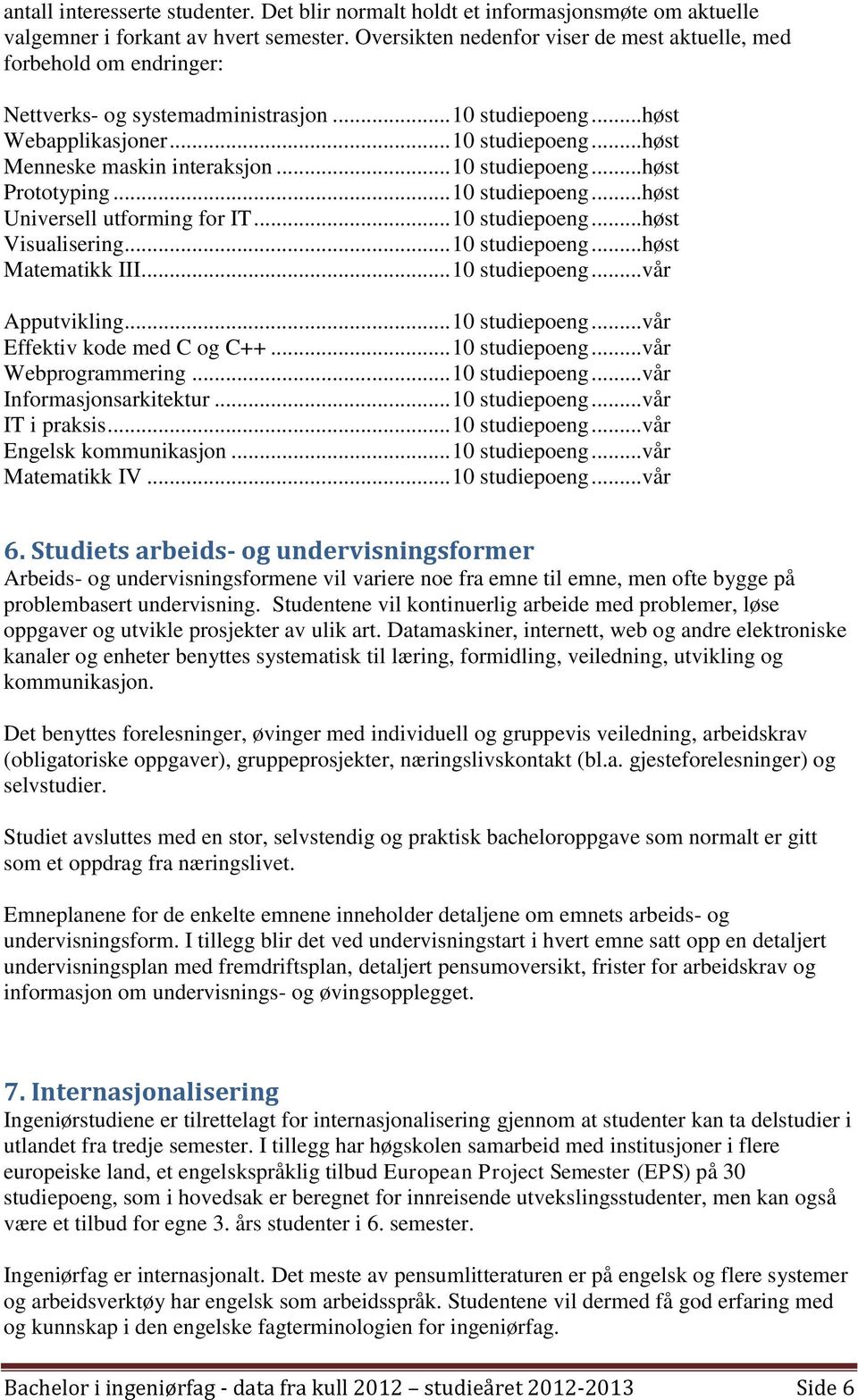 .. 10 studiepoeng...høst Prototyping... 10 studiepoeng...høst Universell utforming for IT... 10 studiepoeng...høst Visualisering... 10 studiepoeng...høst Matematikk III... 10 studiepoeng...vår Apputvikling.