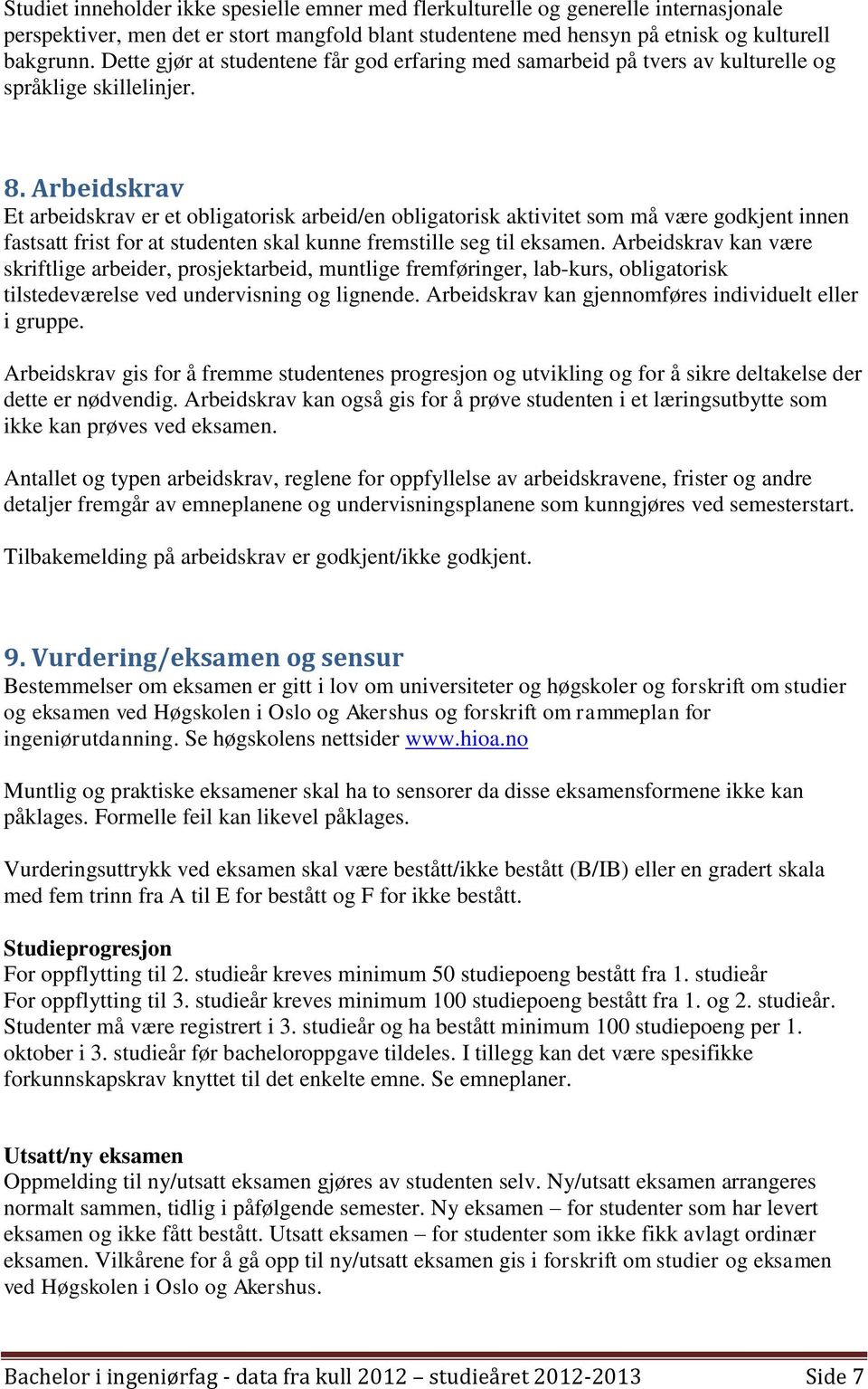 Arbeidskrav Et arbeidskrav er et obligatorisk arbeid/en obligatorisk aktivitet som må være godkjent innen fastsatt frist for at studenten skal kunne fremstille seg til eksamen.