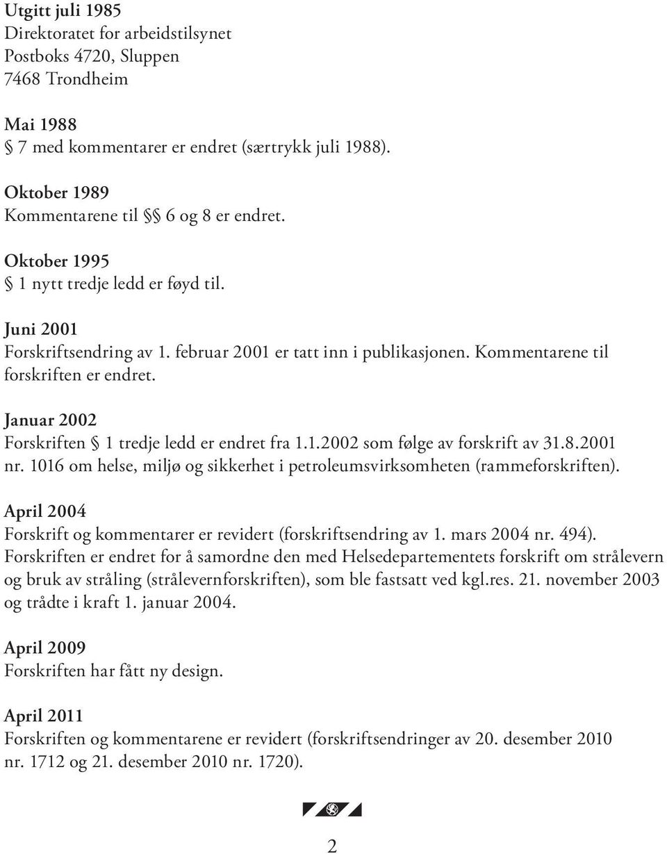 Januar 2002 Forskriften 1 tredje ledd er endret fra 1.1.2002 som følge av forskrift av 31.8.2001 nr. 1016 om helse, miljø og sikkerhet i petroleumsvirksomheten (rammeforskriften).