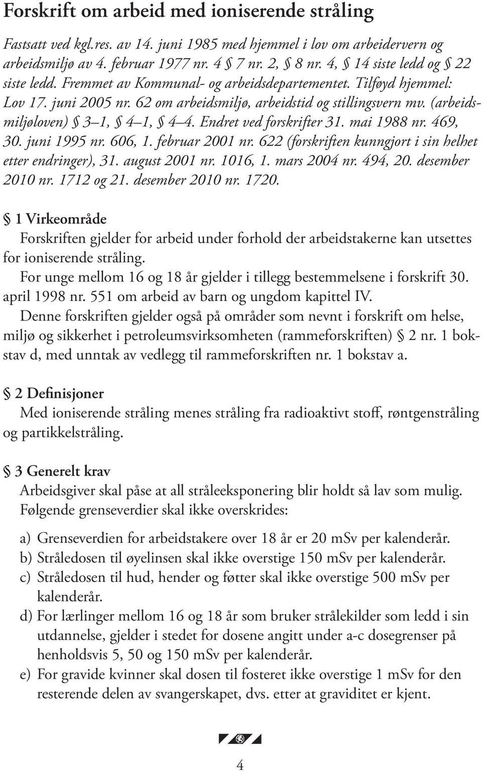 (arbeidsmiljøloven) 3 1, 4 1, 4 4. Endret ved forskrifter 31. mai 1988 nr. 469, 30. juni 1995 nr. 606, 1. februar 2001 nr. 622 (forskriften kunngjort i sin helhet etter endringer), 31. august 2001 nr.