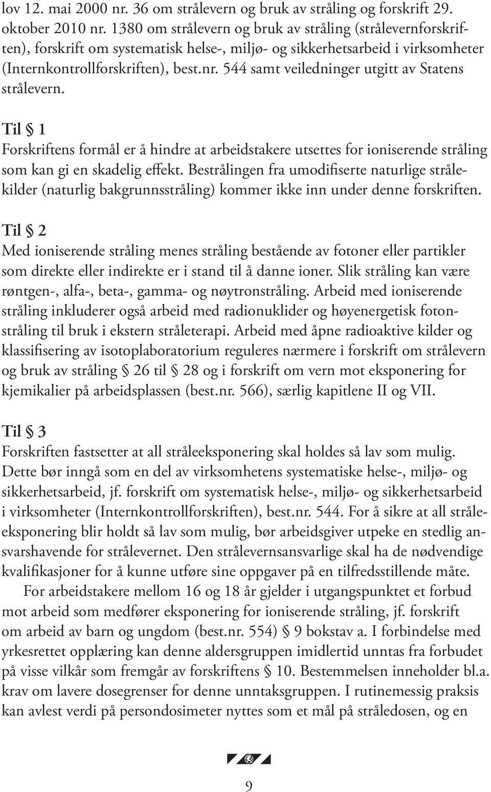 544 samt veiledninger utgitt av Statens strålevern. Til 1 Forskriftens formål er å hindre at arbeidstakere utsettes for ioniserende stråling som kan gi en skadelig effekt.