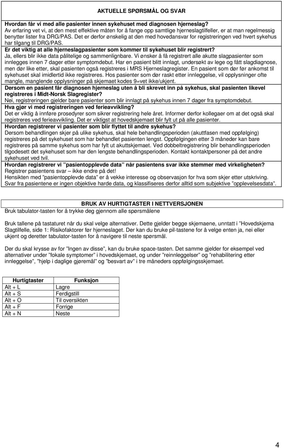 Det er derfor ønskelig at den med hovedansvar for registreringen ved hvert sykehus har tilgang til DRG/PAS. Er det viktig at alle hjerneslagpasienter som kommer til sykehuset blir registrert?