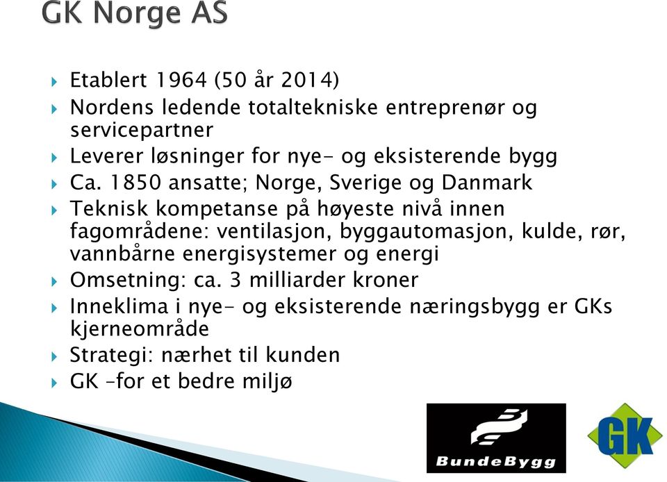 1850 ansatte; Norge, Sverige og Danmark Teknisk kompetanse på høyeste nivå innen fagområdene: ventilasjon,