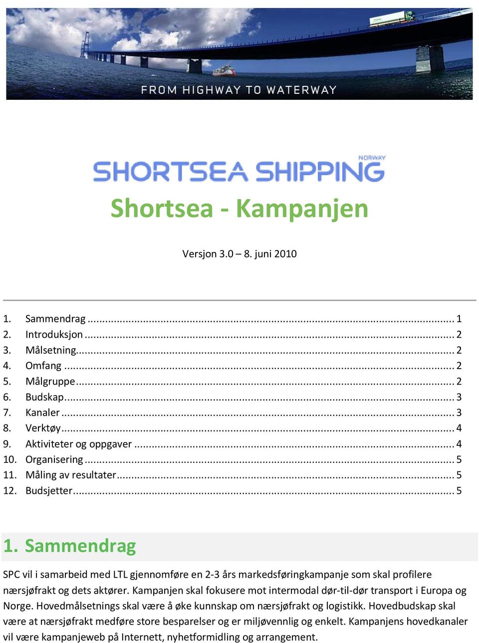 Sammendrag SPC vil i samarbeid med LTL gjennomføre en 2-3 års markedsføringkampanje som skal profilere nærsjøfrakt og dets aktører.