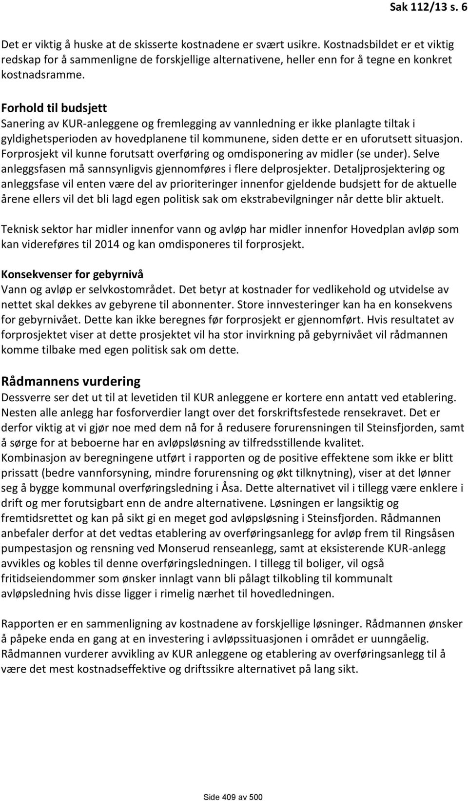 Forhold til budsjett Sanering av KUR-anleggene og fremlegging av vannledning er ikke planlagte tiltak i gyldighetsperioden av hovedplanene til kommunene, siden dette er en uforutsett situasjon.