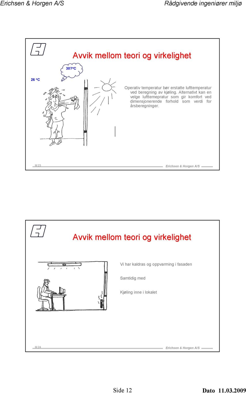 Alternativt kan en velge lufttemepratur som gir komfort ved dimensjonerende forhold som verdi