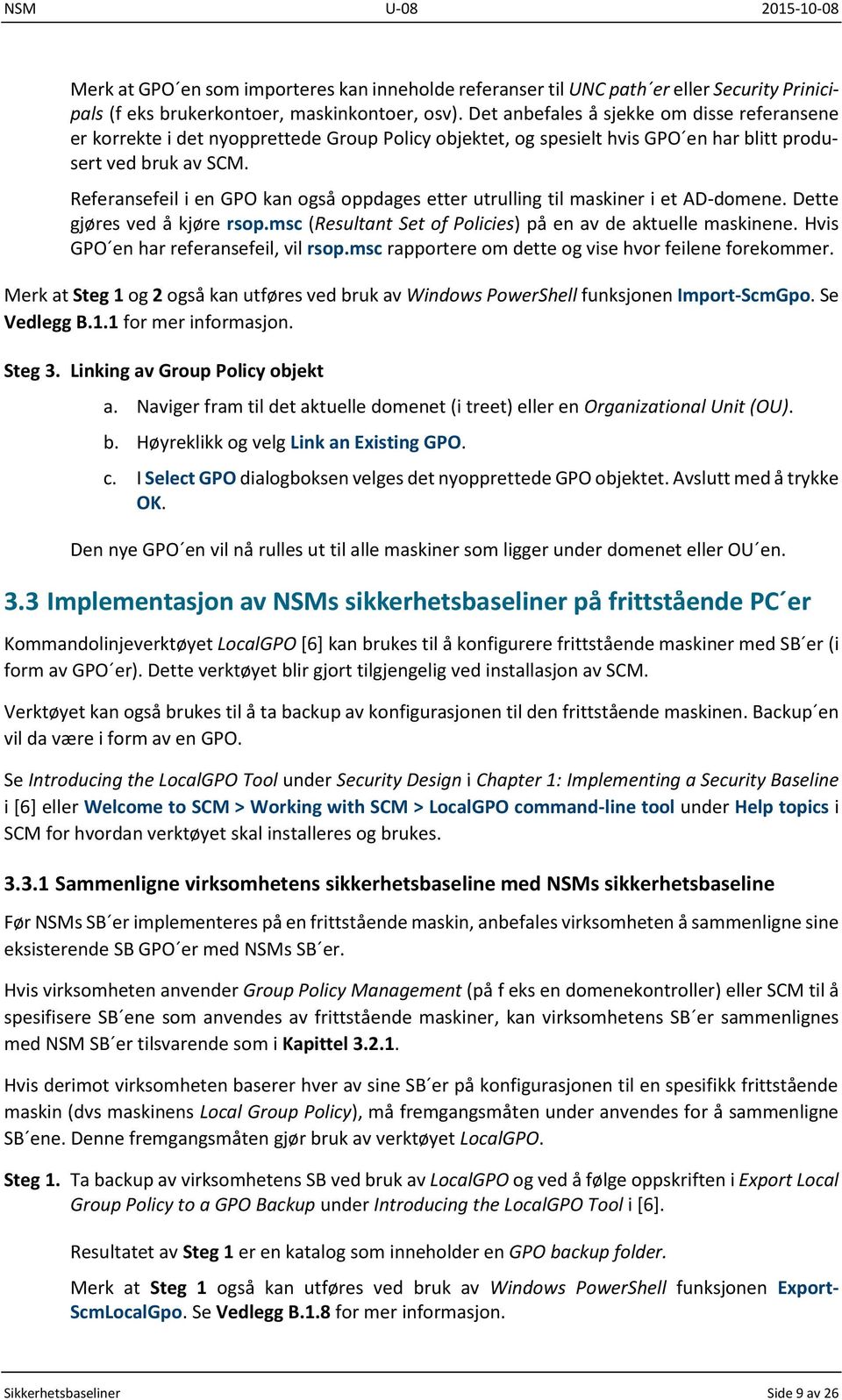 Referansefeil i en GPO kan også oppdages etter utrulling til maskiner i et AD-domene. Dette gjøres ved å kjøre rsop.msc (Resultant Set of Policies) på en av de aktuelle maskinene.