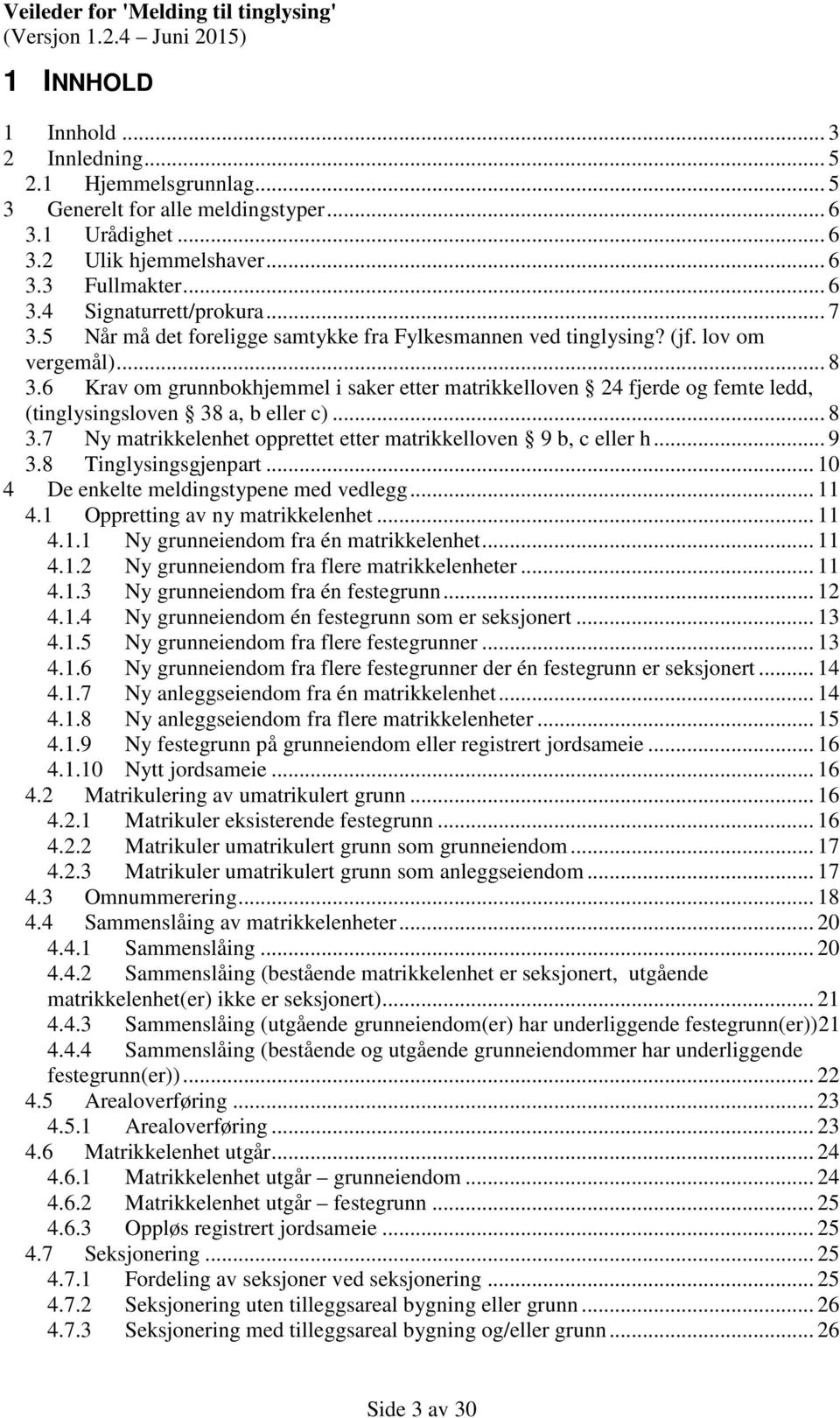 6 Krav om grunnbokhjemmel i saker etter matrikkelloven 24 fjerde og femte ledd, (tinglysingsloven 38 a, b eller c)... 8 3.7 Ny matrikkelenhet opprettet etter matrikkelloven 9 b, c eller h... 9 3.