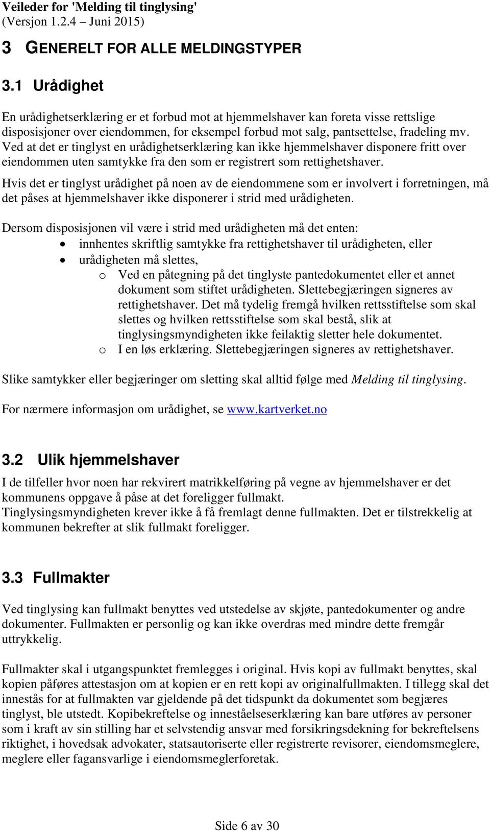 Ved at det er tinglyst en urådighetserklæring kan ikke hjemmelshaver disponere fritt over eiendommen uten samtykke fra den som er registrert som rettighetshaver.