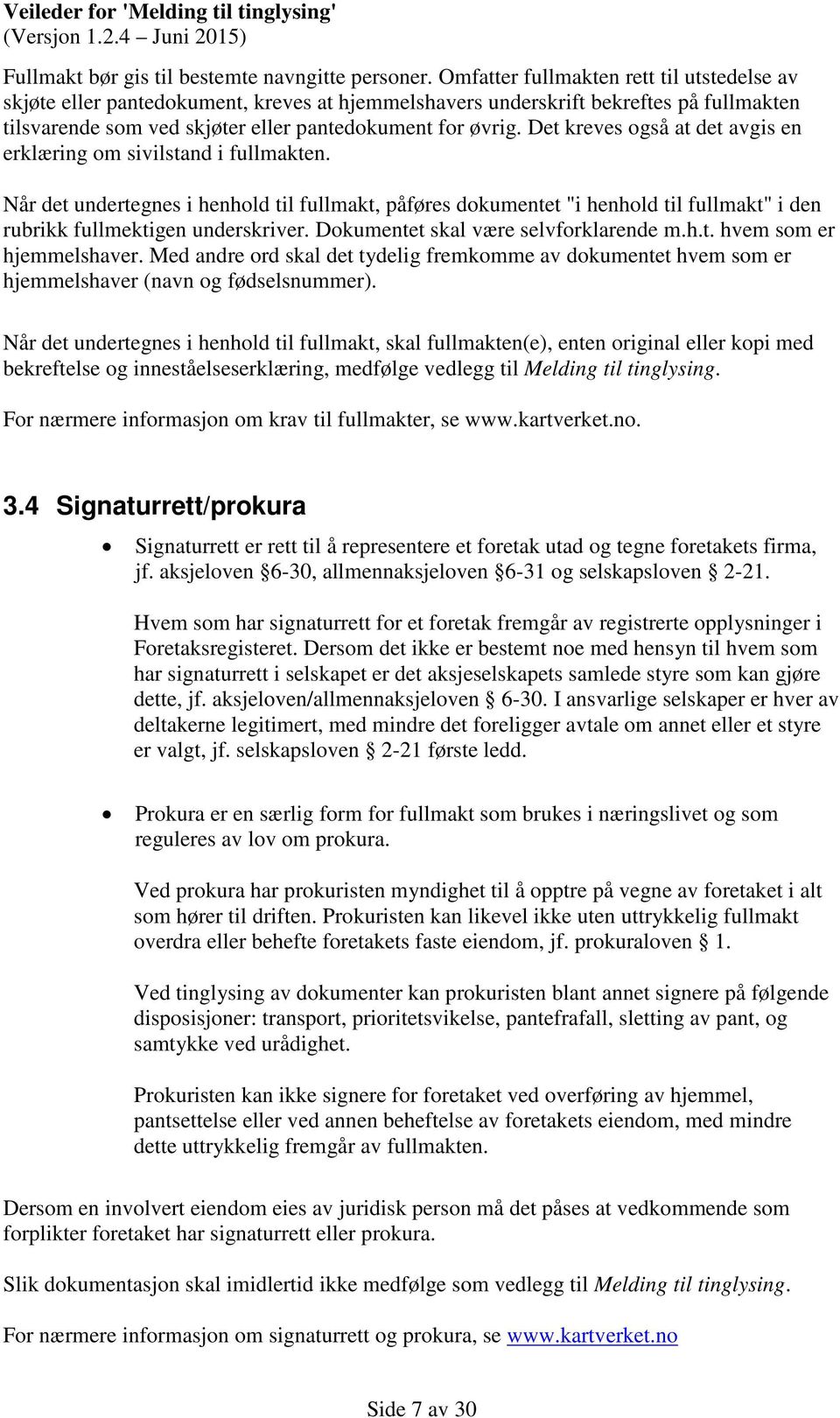 Det kreves også at det avgis en erklæring om sivilstand i fullmakten. Når det undertegnes i henhold til fullmakt, påføres dokumentet "i henhold til fullmakt" i den rubrikk fullmektigen underskriver.