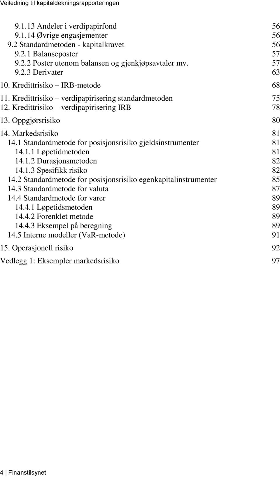 1 Standardmetode for posisjonsrisiko gjeldsinstrumenter 81 14.1.1 Løpetidmetoden 81 14.1.2 Durasjonsmetoden 82 14.1.3 Spesifikk risiko 82 14.