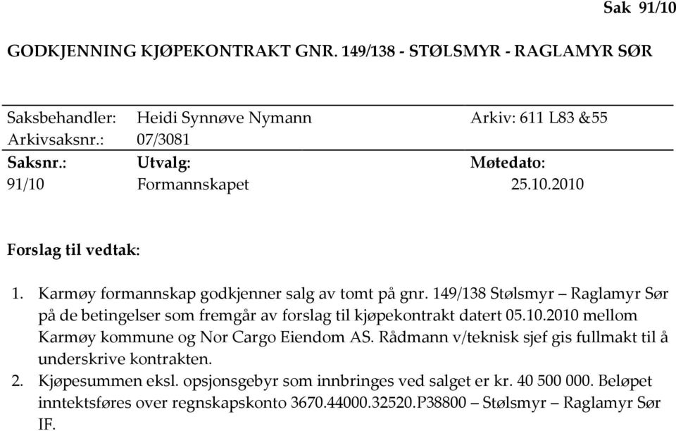 149/138 Stølsmyr Raglamyr Sør på de betingelser som fremgår av forslag til kjøpekontrakt datert 05.10.2010 mellom Karmøy kommune og Nor Cargo Eiendom AS.