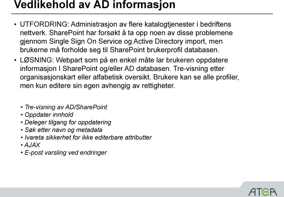 LØSNING: Webpart som på en enkel måte lar brukeren oppdatere informasjon I SharePoint og/eller AD databasen. Tre-visning etter organisasjonskart eller alfabetisk oversikt.