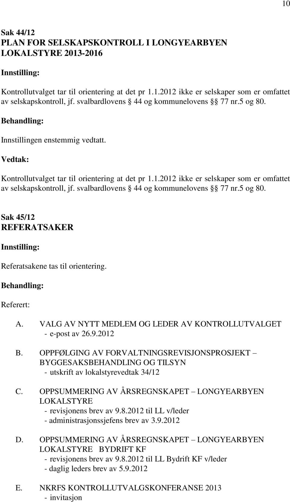 svalbardlovens 44 og kommunelovens 77 nr.5 og 80. Sak 45/12 REFERATSAKER Referatsakene tas til orientering. Referert: A. VALG AV NYTT MEDLEM OG LEDER AV KONTROLLUTVALGET - e-post av 26.9.2012 B.