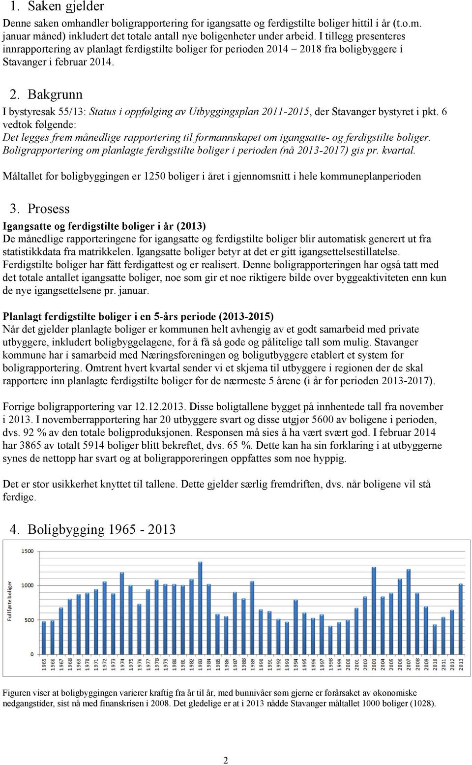 6 vedtok følgende: Det legges frem månedlige rapportering til formannskapet om igangsatte- og ferdigstilte boliger.