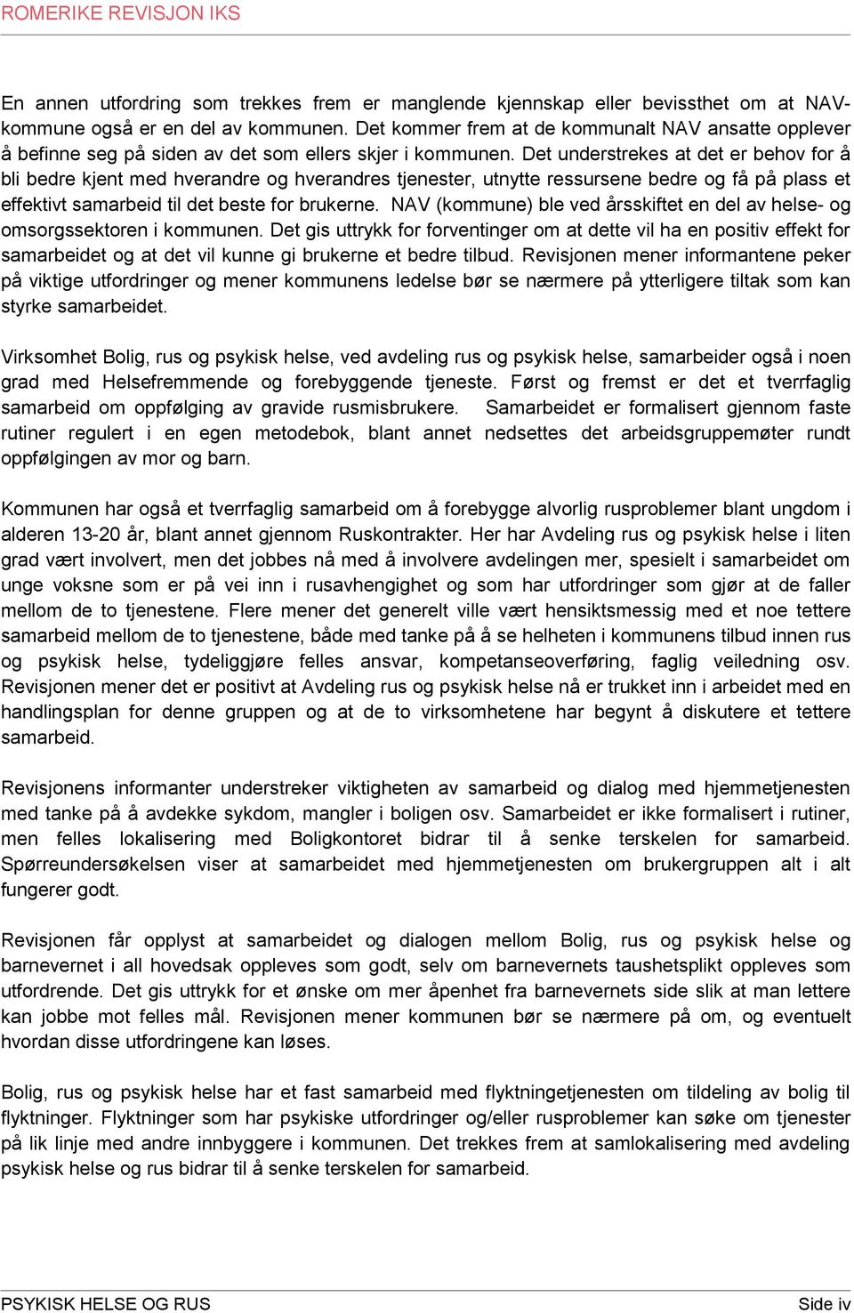 Det understrekes at det er behov for å bli bedre kjent med hverandre og hverandres tjenester, utnytte ressursene bedre og få på plass et effektivt samarbeid til det beste for brukerne.