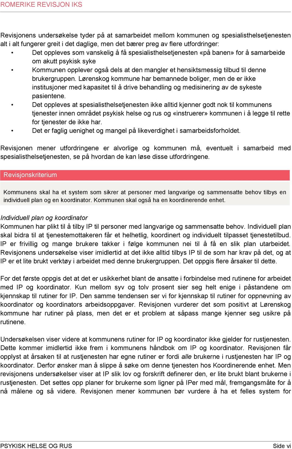 Lørenskog kommune har bemannede boliger, men de er ikke institusjoner med kapasitet til å drive behandling og medisinering av de sykeste pasientene.