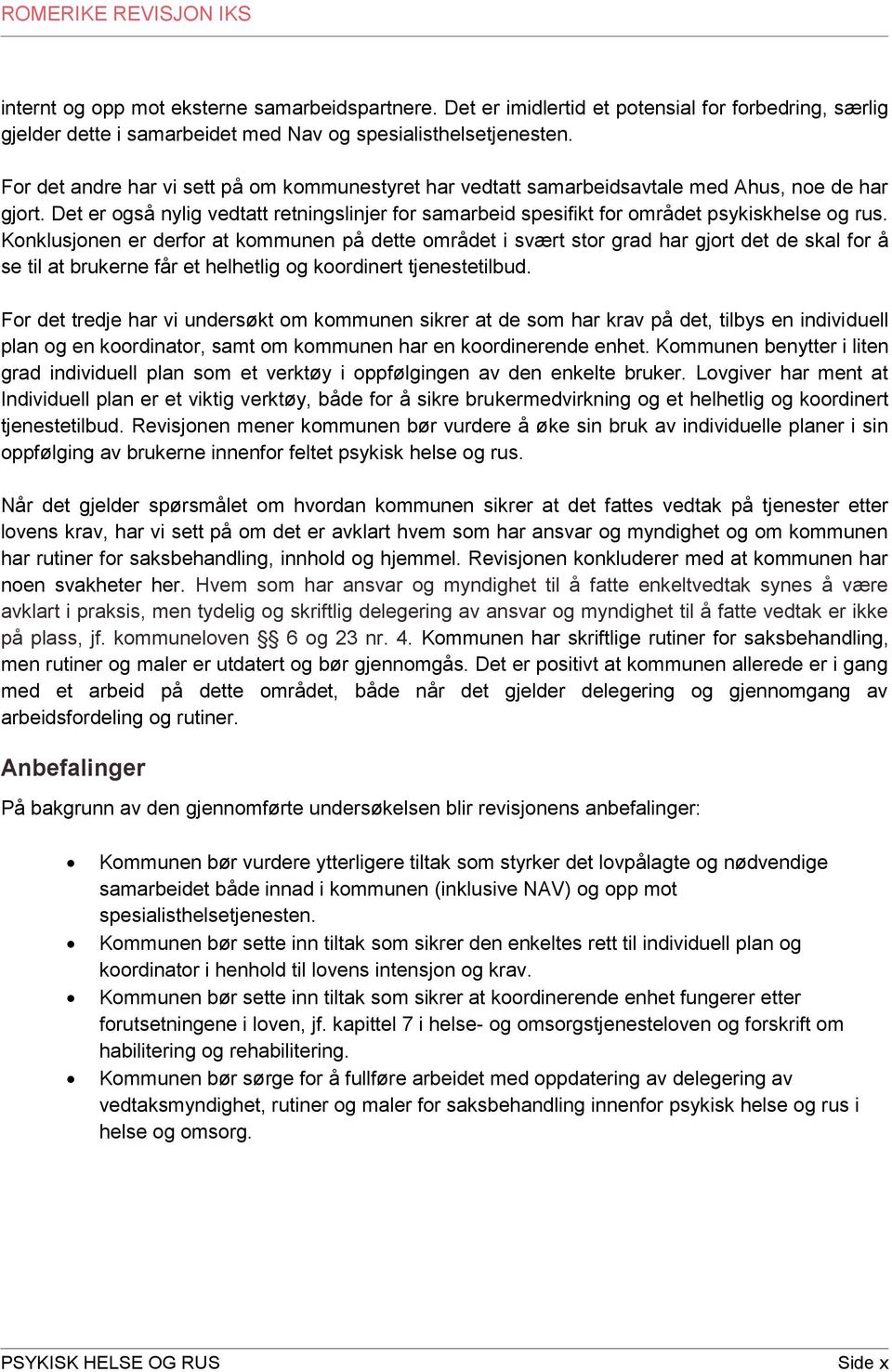 Konklusjonen er derfor at kommunen på dette området i svært stor grad har gjort det de skal for å se til at brukerne får et helhetlig og koordinert tjenestetilbud.