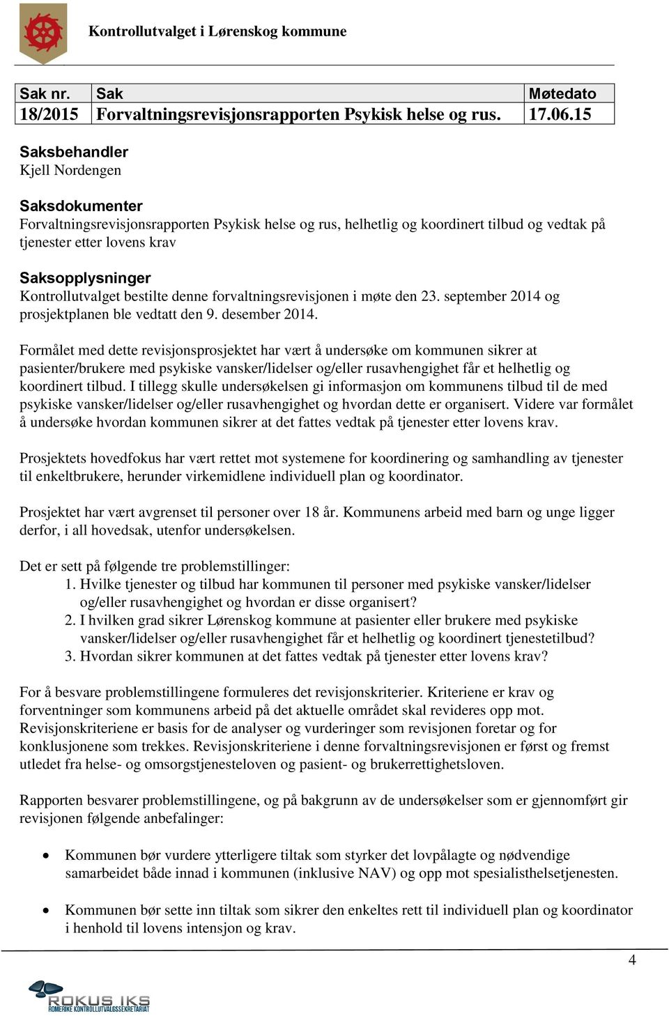 Kontrollutvalget bestilte denne forvaltningsrevisjonen i møte den 23. september 2014 og prosjektplanen ble vedtatt den 9. desember 2014.