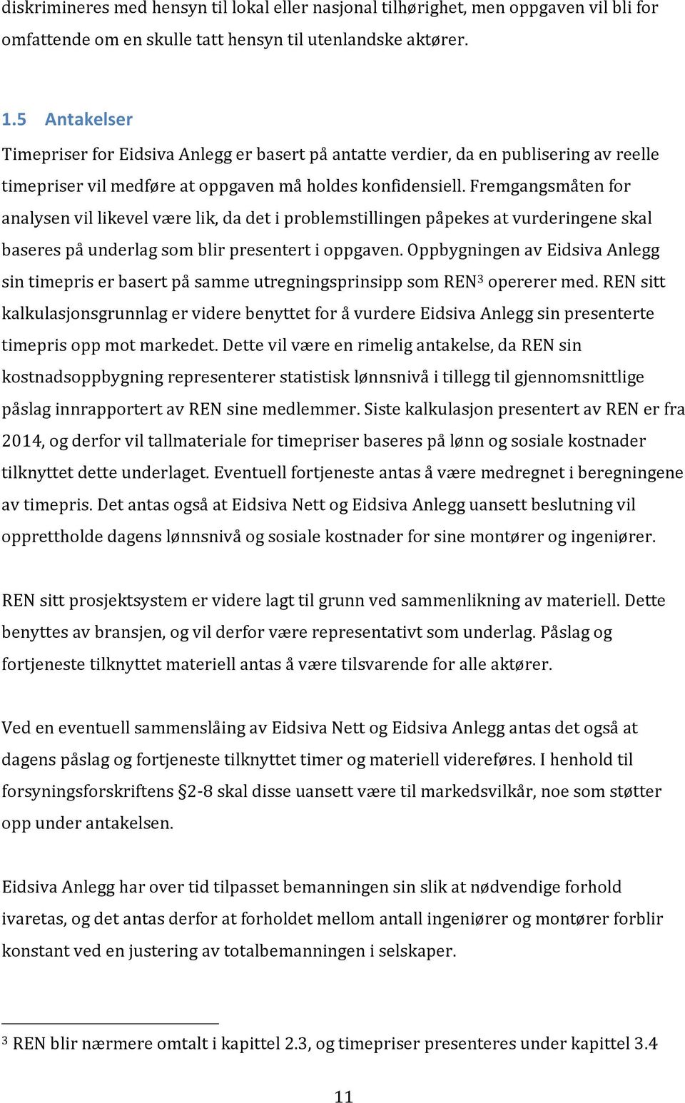 fremgangsmåtenfor analysenvillikevelværelik,dadetiproblemstillingenpåpekesatvurderingeneskal baserespåunderlagsomblirpresentertioppgaven.