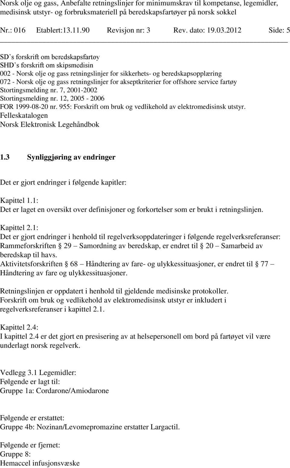 for akseptkriterier for offshore service fartøy Stortingsmelding nr. 7, 2001-2002 Stortingsmelding nr. 12, 2005-2006 FOR 1999-08-20 nr.