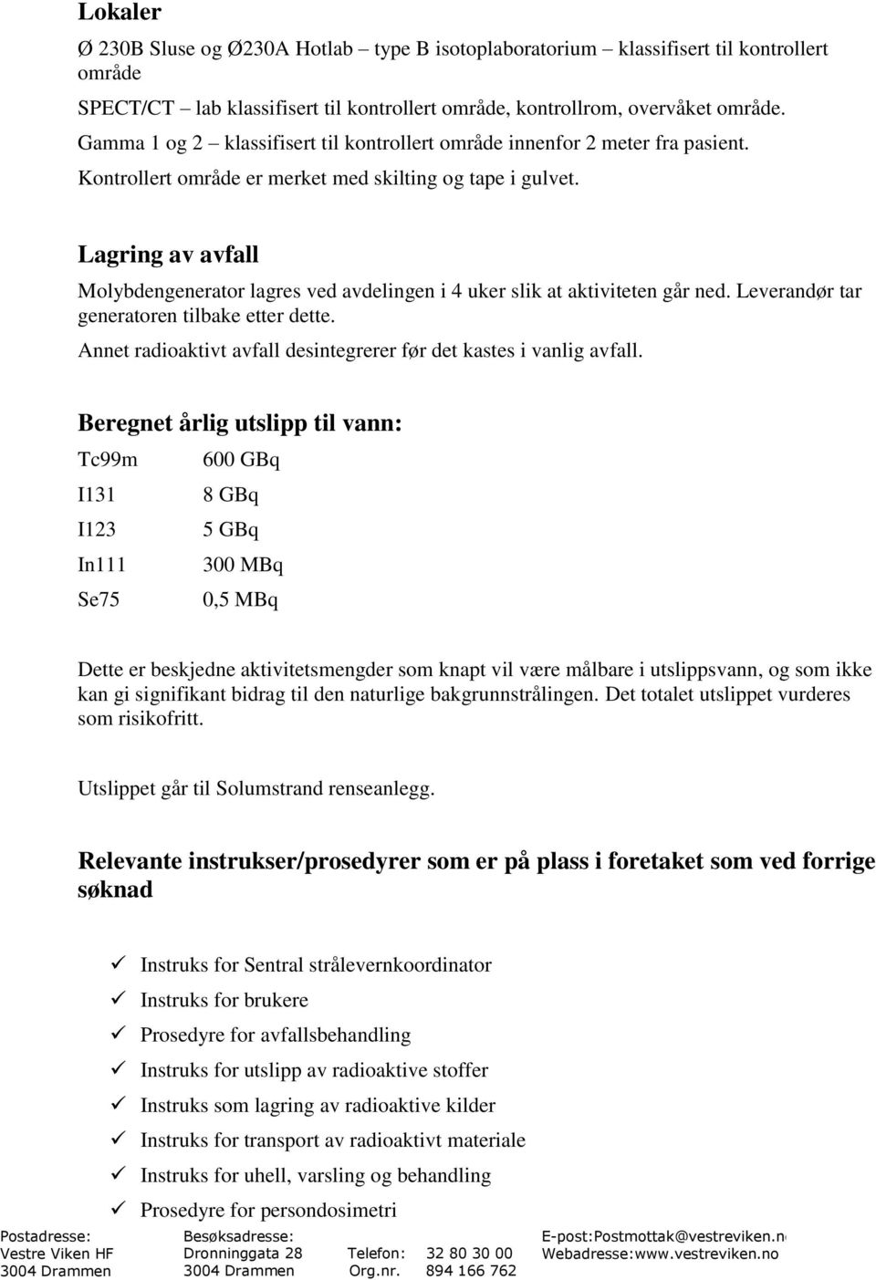 Lagring av avfall Molybdengenerator lagres ved avdelingen i 4 uker slik at aktiviteten går ned. Leverandør tar generatoren tilbake etter dette.