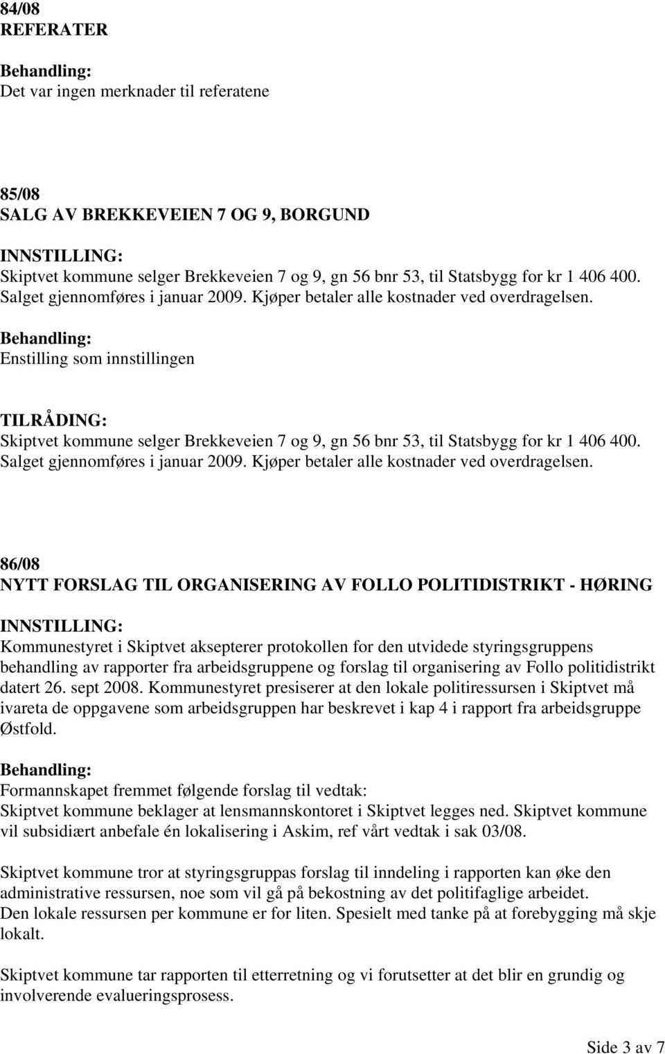 Enstilling som innstillingen Skiptvet kommune selger Brekkeveien 7 og 9, gn 56 bnr 53, til Statsbygg for kr 1 406 400.