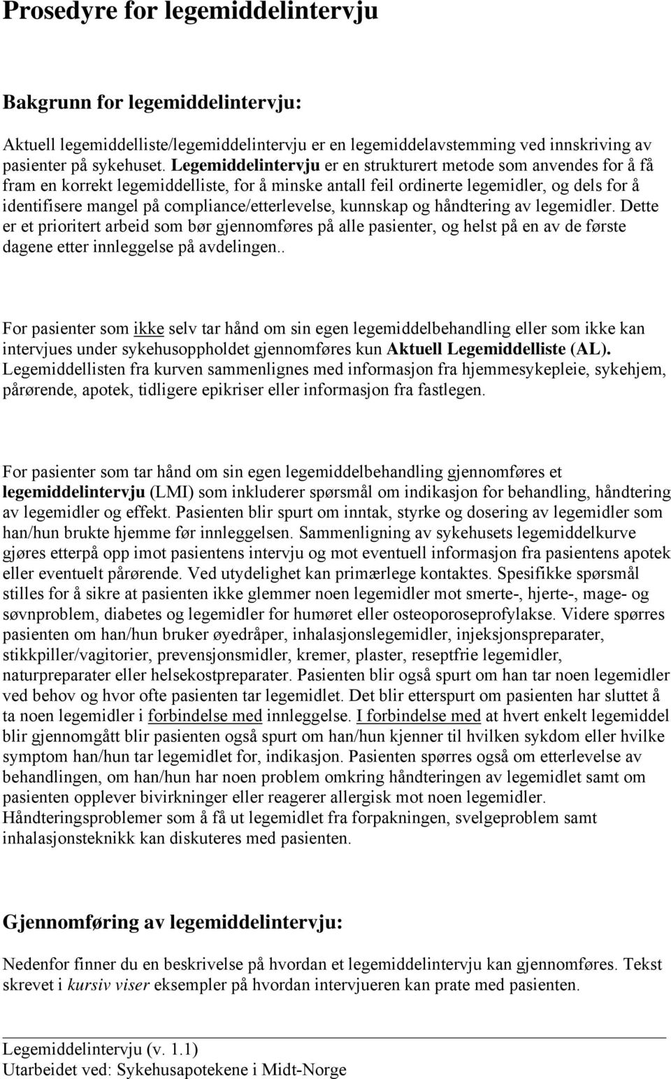 compliance/etterlevelse, kunnskap og håndtering av legemidler. Dette er et prioritert arbeid som bør gjennomføres på alle pasienter, og helst på en av de første dagene etter innleggelse på avdelingen.