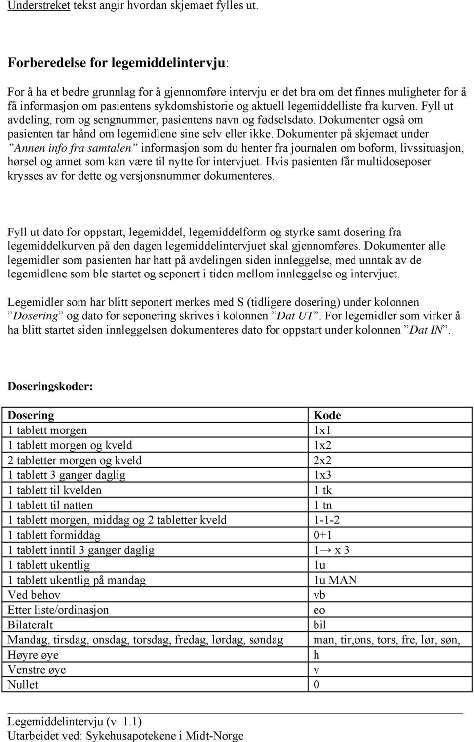 legemiddelliste fra kurven. Fyll ut avdeling, rom og sengnummer, pasientens navn og fødselsdato. Dokumenter også om pasienten tar hånd om legemidlene sine selv eller ikke.