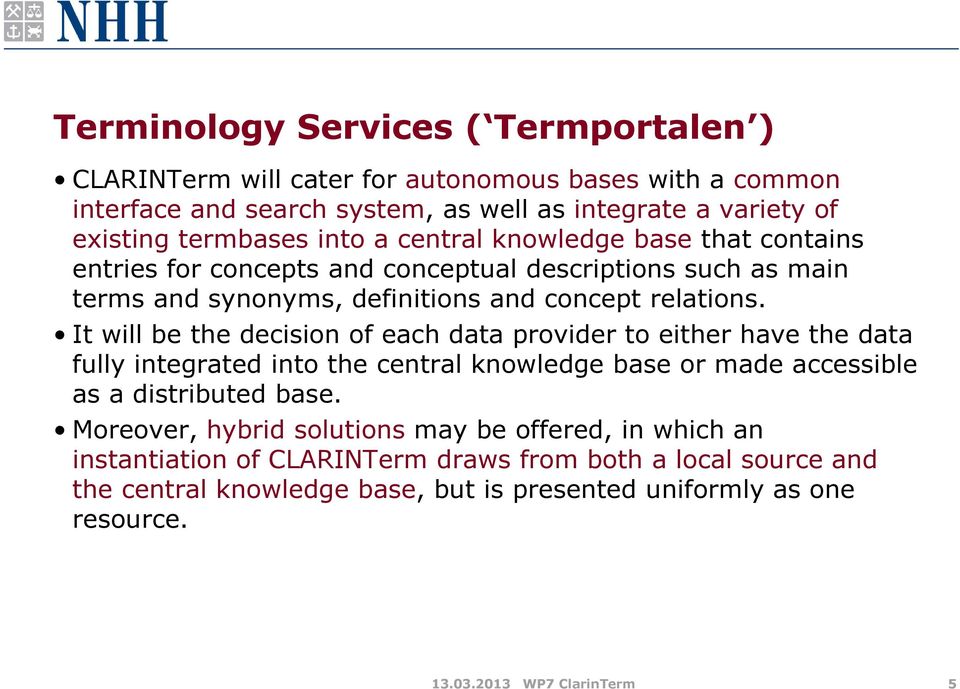 It will be the decision of each data provider to either have the data fully integrated into the central knowledge base or made accessible as a distributed base.