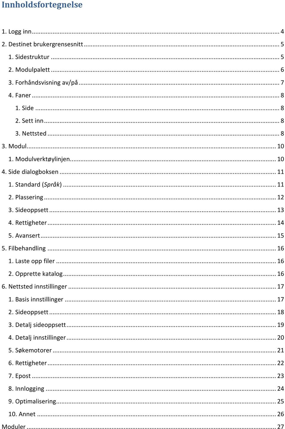 Rettigheter... 14 5. Avansert... 15 5. Filbehandling... 16 1. Laste opp filer... 16 2. Opprette katalog... 16 6. Nettsted innstillinger... 17 1. Basis innstillinger... 17 2.