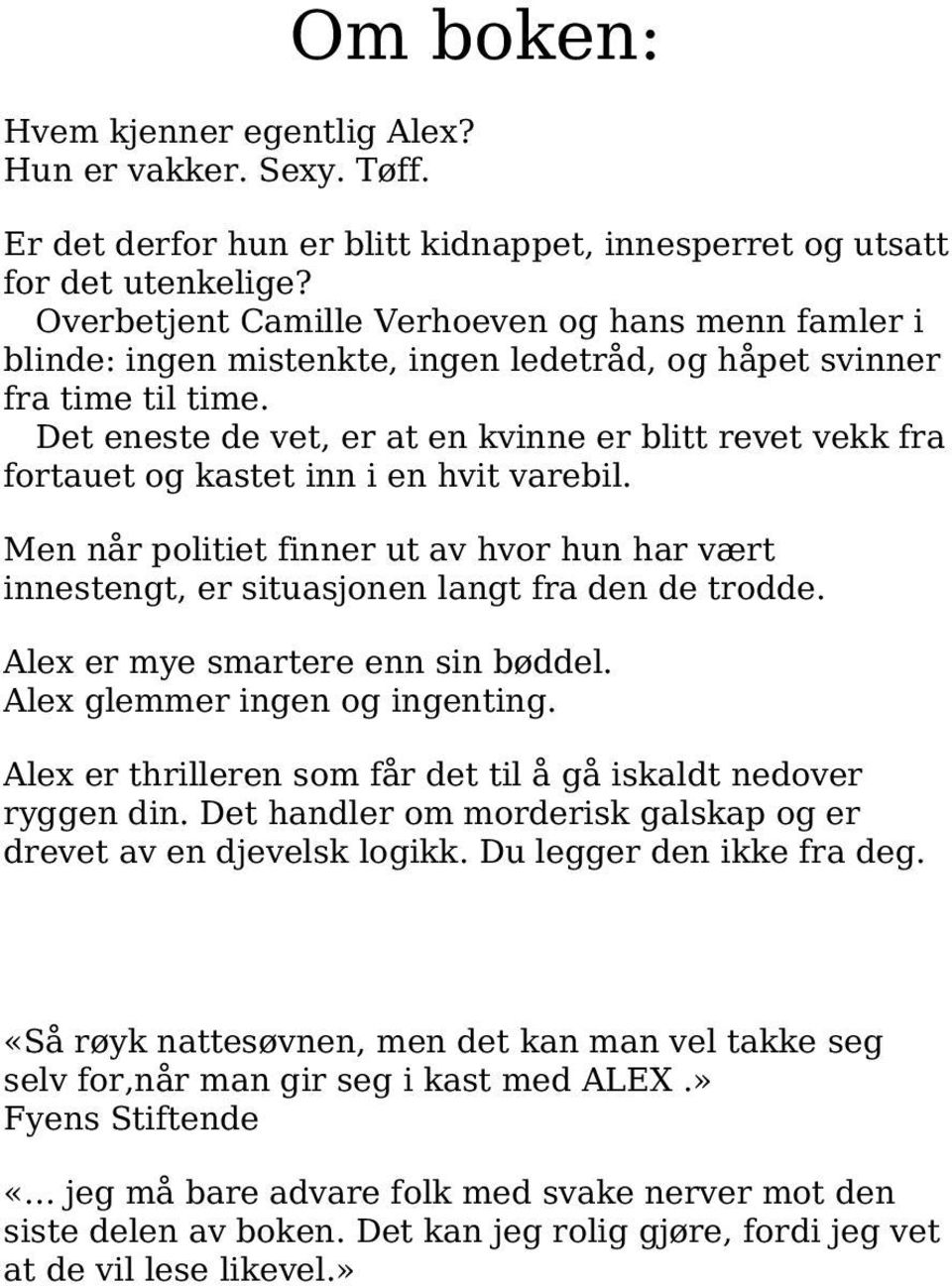 Det eneste de vet, er at en kvinne er blitt revet vekk fra fortauet og kastet inn i en hvit varebil. Men når politiet finner ut av hvor hun har vært innestengt, er situasjonen langt fra den de trodde.